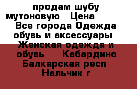 продам шубу мутоновую › Цена ­ 3 500 - Все города Одежда, обувь и аксессуары » Женская одежда и обувь   . Кабардино-Балкарская респ.,Нальчик г.